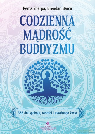 Codzienna mądrość buddyzmu. 366 dni spokoju, radości i uważnego życia - Pema Sherpa, Brendan Barca [KSIĄŻKA]
