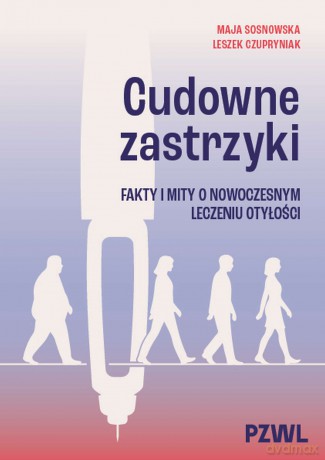 Cudowne zastrzyki. Fakty i mity o nowoczesnym leczeniu otyłości - Maja Sosnowska, Leszek Czupryniak [KSIĄŻKA]