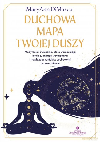 Duchowa mapa twojej duszy. Medytacje i ćwiczenia, które wzmacniają intuicję, energię wewnętrzną i nawiązują kontakt z duchowymi przewodnikami - MaryAnn DiMarco [KSIĄŻKA]