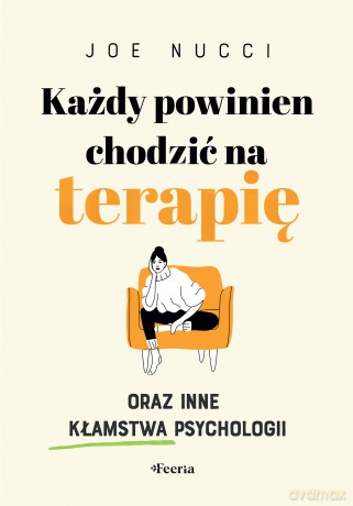Każdy powinien chodzić na terapię oraz inne kłamstwa psychologii - Nucci Joe [KSIĄŻKA]