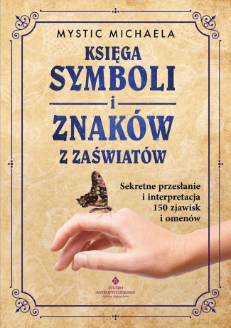 Księga symboli i znaków z zaświatów. Sekretne przesłanie i interpretacja 150 zjawisk i omenów - Mystic Michaela [KSIĄŻKA]