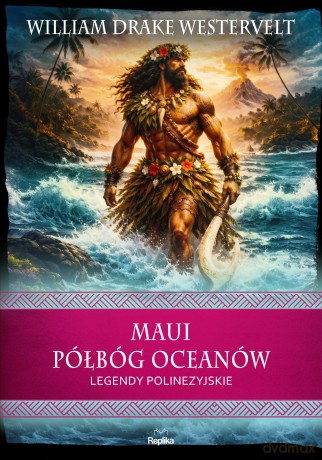 Maui. Półbóg oceanów. Legendy polinezyjskie. Wierzenia i zwyczaje - William Drake Westervelt [KSIĄŻKA]