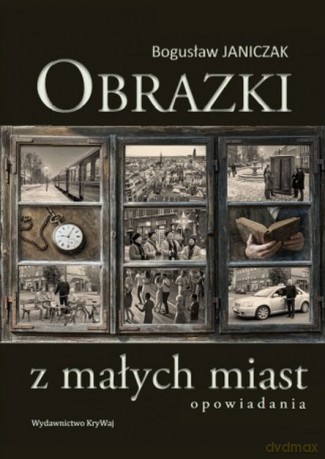 Obrazki z małych miast - Bogusław Janiczak [KSIĄŻKA]
