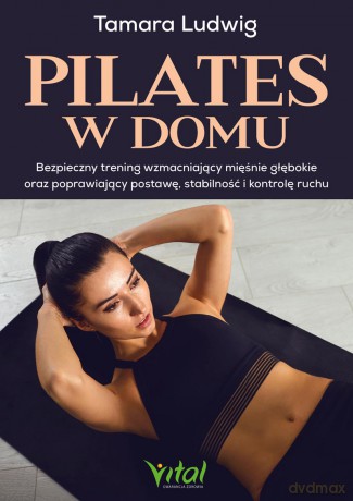 Pilates w domu. Bezpieczny trening wzmacniający mięśnie głębokie oraz poprawiający postawę, stabilność i kontrolę ruchu - Tamara Ludwig [KSIĄŻKA]