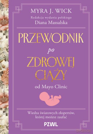 Przewodnik po zdrowej ciąży od Mayo Clinic. Wiedza światowych ekspertów, której możesz zaufać - Myra J. Wic, Diana Massalska [KSIĄŻKA]