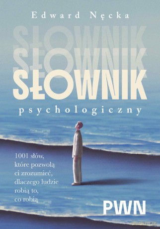 Słownik psychologiczny. 1001 słów, które pomogą ci zrozumieć, dlaczego ludzie robią to, co robią - Edward Nęcka [KSIĄŻKA]