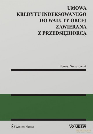 Umowa kredytu indeksowanego do waluty obcej zawierana z przedsiębiorcą - Tomasz Szczurowski [KSIĄŻKA]