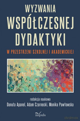 Wyzwania współczesnej dydaktyki w przestrzeni szkolnej i akademickiej [KSIĄŻKA]