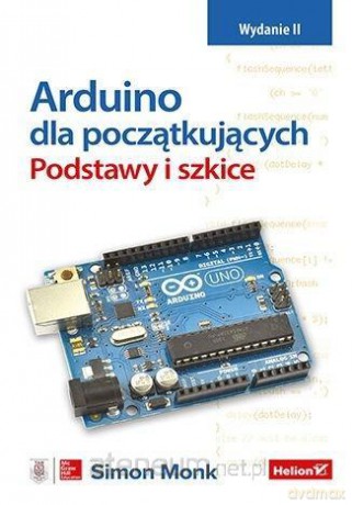Arduino dla początkujących. Podstawy i szkice - Simon Monk [KSIĄŻKA]