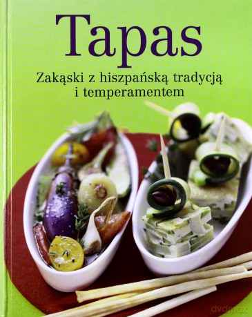 Tapas. Zakąski z hiszpańską tradycją i temperamentem [KSIĄŻKA]