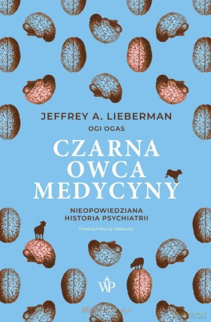 Czarna owca medycyny. Nieopowiedziana historia - Jeffrey A. Lieberman, Ogi Ogas [KSIĄŻKA]