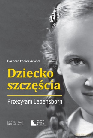 Dziecko szczęścia. Przeżyłam Lebensborn - Barbara Paciorkiewicz [KSIĄŻKA]