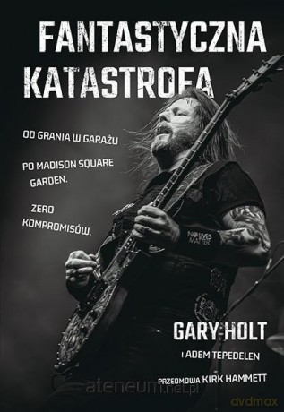 Fantastyczna Katastrofa. Od grania w garażu po... - Gary Holt, Adem Tepedelen. Kirk Hammett [KSIĄŻKA]