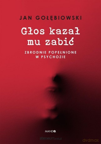 Głos kazał mu zabić. Zbrodnie popełnione w... - Jan Gołębiowski [KSIĄŻKA]