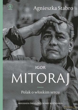 Igor Mitoraj. Polak o włoskim sercu - Agnieszka Stabro [KSIĄŻKA]