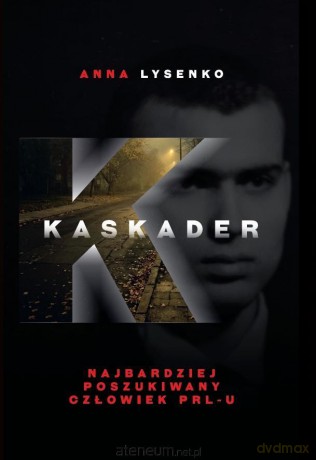 Kaskader. Najbardziej poszukiwany człowiek PRL-u - Anna Lysenko [KSIĄŻKA]