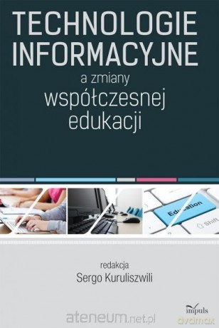 Technologie informacyjne a zmiany współczesnej edukacji [KSIĄŻKA]