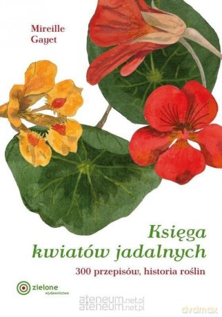 Księga kwiatów jadalnych. 300 przepisów... - Mireille Gayet [KSIĄŻKA]