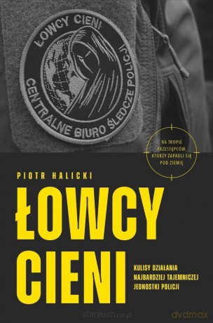 Łowcy cieni. Kulisy działania najbardziej tajemniczej jednostki policji - Piotr Halicki [KSIĄŻKA]