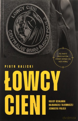 Łowcy cieni. Kulisy działania najbardziej tajemniczej jednostki policji - Piotr Halicki [KSIĄŻKA]