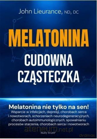 Melatonina. Cudowna cząsteczka - John Lieurance, ND, DC, DABCN [KSIĄŻKA]