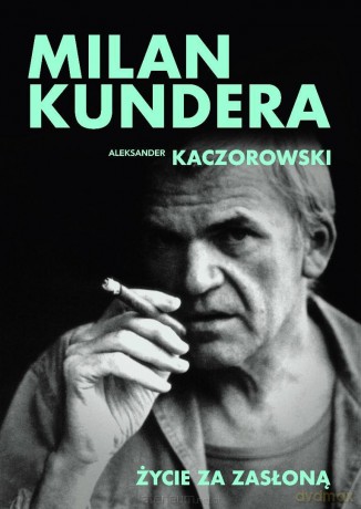Milan Kundera. Życie za zasłoną - Aleksander Kaczorowski [KSIĄŻKA]