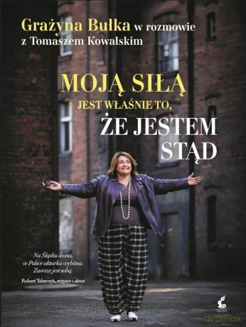 Moją siłą jest właśnie to, że jestem stąd - Grażyna Bułka, Tomasz Kowalski [KSIĄŻKA]