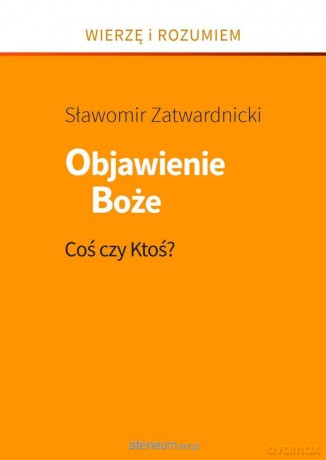 Objawienie Boże. Coś czy Ktoś - Sławomir Zatwardnicki [KSIĄŻKA]
