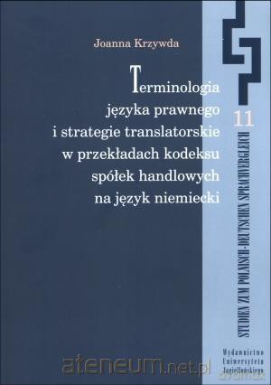 Terminologia języka prawnego i strategie translatorskie w przekładach kodeksu spółek handlowych na język niemiecki [KSIĄŻKA]