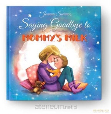 Saying Goodbye to Mummy's Milk - Joanna Świercz, Kamila Stankiewicz [KSIĄŻKA]