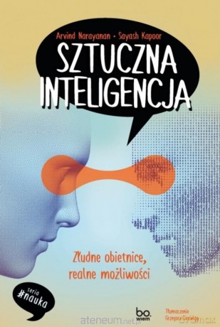 Sztuczna inteligencja. Złudne obietnice, realne... - Arvind Narayanan, Sayash Kapoor [KSIĄŻKA]