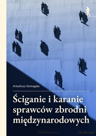 Ściganie i karanie sprawców zbrodni - Arkadiusz Domagała [KSIĄŻKA]