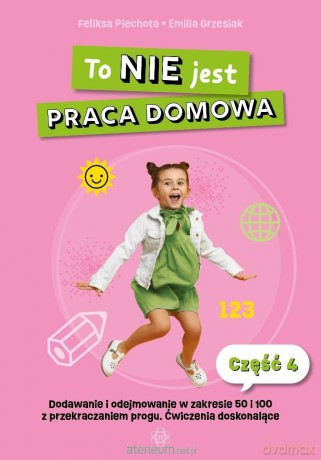 To NIE jest praca domowa cz.4 Dodawanie i... - Feliksa Piechota, Emilia Grzesiak [KSIĄŻKA]
