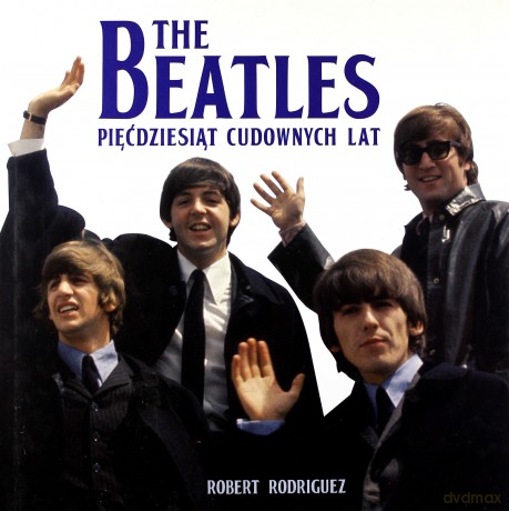 The Beatles. Pięćdziesiąt cudownych lat [KSIĄŻKA]