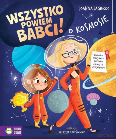 Wszystko powiem babci! O kosmosie - Joanna Jagiełło, Patrycja Grześkowiak [KSIĄŻKA]