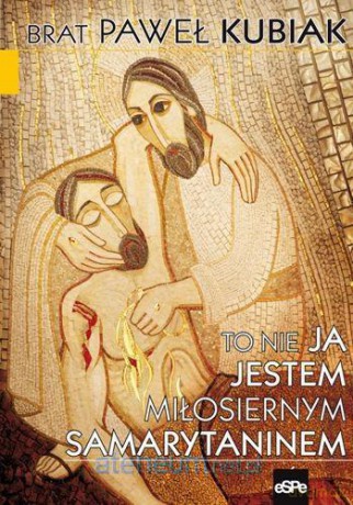 To nie ja jestem miłosiernym samarytaninem [KSIĄŻKA]