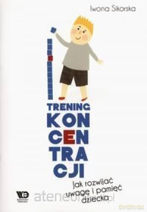 Trening Koncentracji. Jak rozwijać uwagę [KSIĄŻKA]