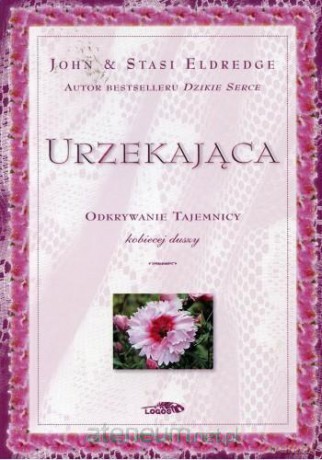 Urzekająca - odkrywanie tajemnicy kobiecej duszy [KSIĄŻKA]