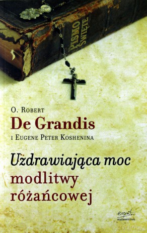 Uzdrawiająca moc modlitwy różańcowej [KSIĄŻKA]