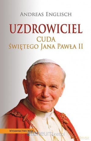 Uzdrowiciel. Cuda świętego Jana Pawła II [KSIĄŻKA]