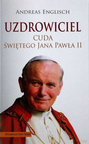 Uzdrowiciel. Cuda świętego Jana Pawła II [KSIĄŻKA]