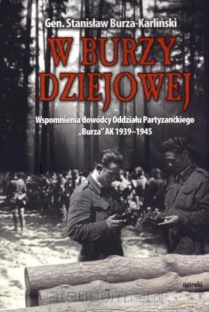 W burzy dziejowej. Wspomnienia dowódców Oddziału Partyzanckiego "Burza" AK 1939-1945 [KSIĄŻKA]