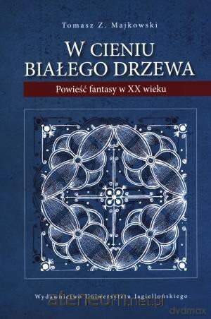 W cieniu Białego Drzewa. Powieść fantasy w XX w. [KSIĄŻKA]