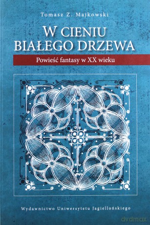 W cieniu Białego Drzewa. Powieść fantasy w XX w. [KSIĄŻKA]