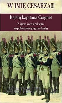W imie Cesarza!!! Kajety kapitana Coignet [KSIĄŻKA]