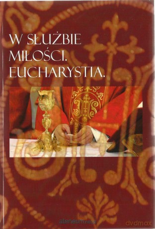 W służbie miłości. Eucharystia [KSIĄŻKA]