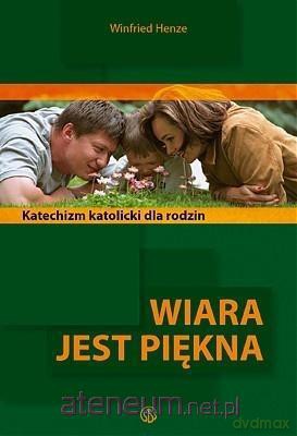 Wiara jest piękna. Katolicki katechizm dla rodzin [KSIĄŻKA]