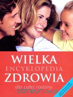 Wielka encyklopedia zdrowia dla całej rodziny [KSIĄŻKA]