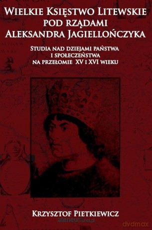 Wielkie księstwo litewskie pod rządami Aleksandra Jagiellończyka [KSIĄŻKA]