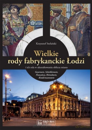 Wielkie rody fabrykanckie Łodzi i ich rola w ukształtowaniu oblicza miasta [KSIĄŻKA]
